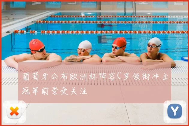 葡萄牙公布欧洲杯阵容C罗领衔冲击冠军前景受关注