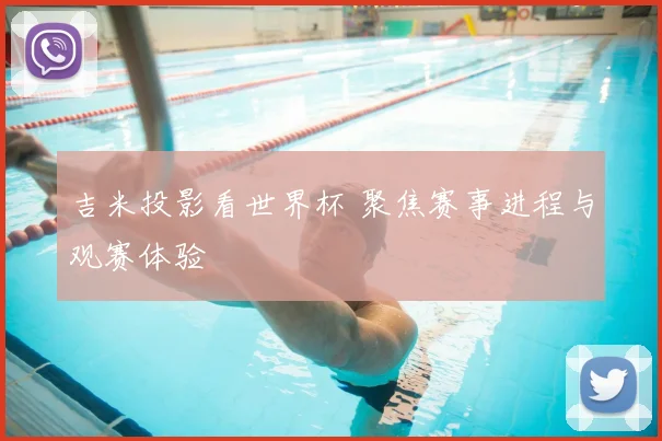 吉米投影看世界杯 聚焦赛事进程与观赛体验
