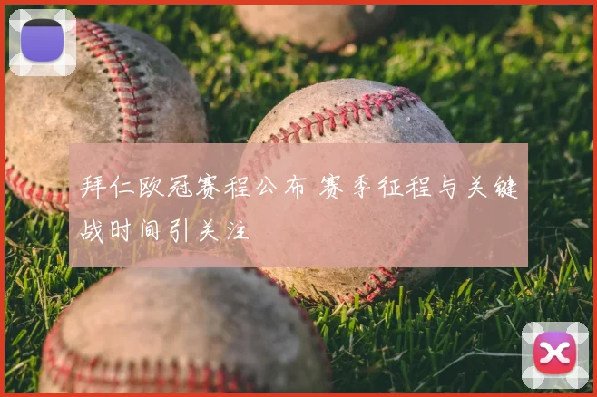 拜仁欧冠赛程公布 赛季征程与关键战时间引关注